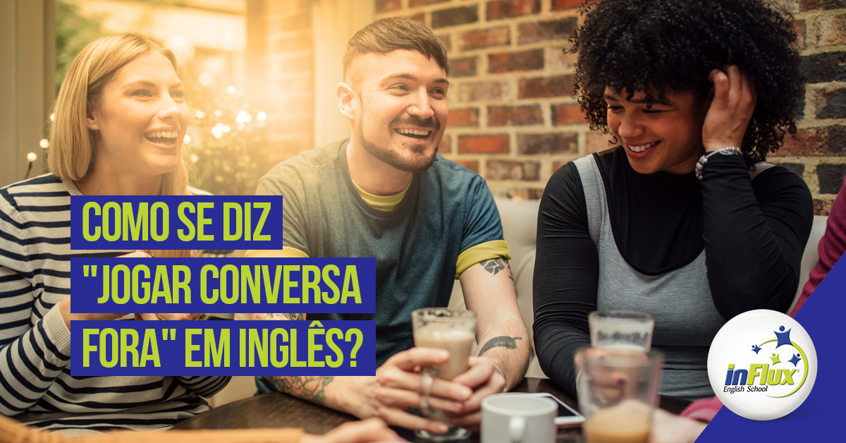 Como se diz jogar conversa fora em inglês? - inFlux