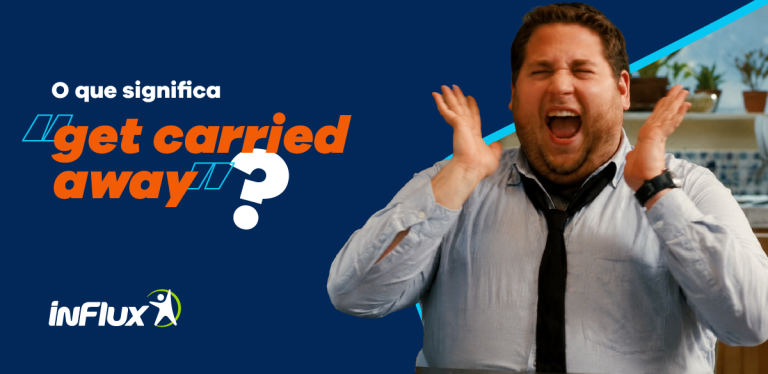 O que significa “get carried away”?