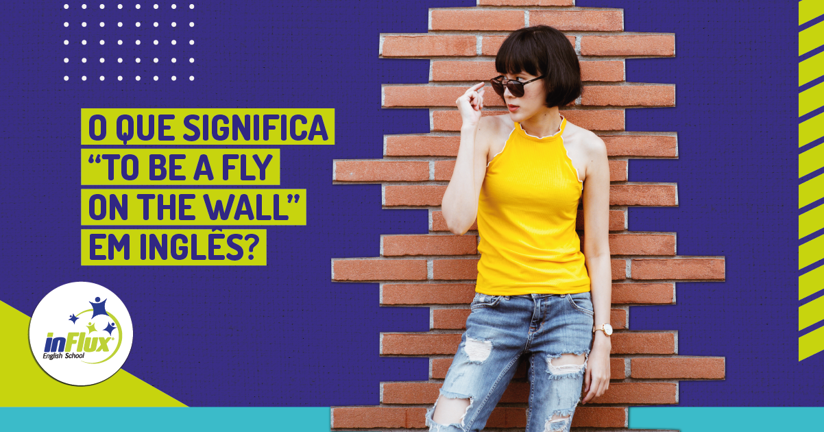 O que significa "to be a fly on the wall" em inglês? inFlux
