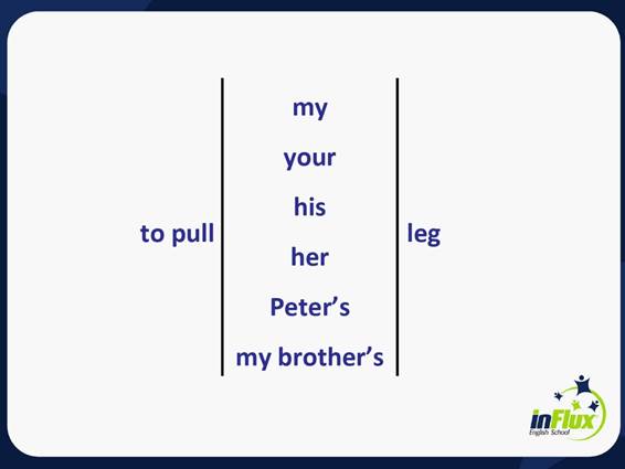 como se diz zoar alguém em inglês
DESCRIÇÃO DA IMAGEM: Um quadro que mostra como você pode falar em inglês: "me zoar" (to pull my leg), "te zoar" (to pull your leg), "zoar ele" (to pull his leg), "zoar ela" (to pull her leg), "zoar o Peter" (to pull Peter's leg) e "zoar o meu irmão" (to pull my brother's leg).