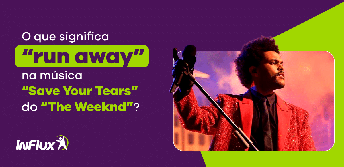 O que significa “run away” na música “Save your tears” do “The Weeknd”?
