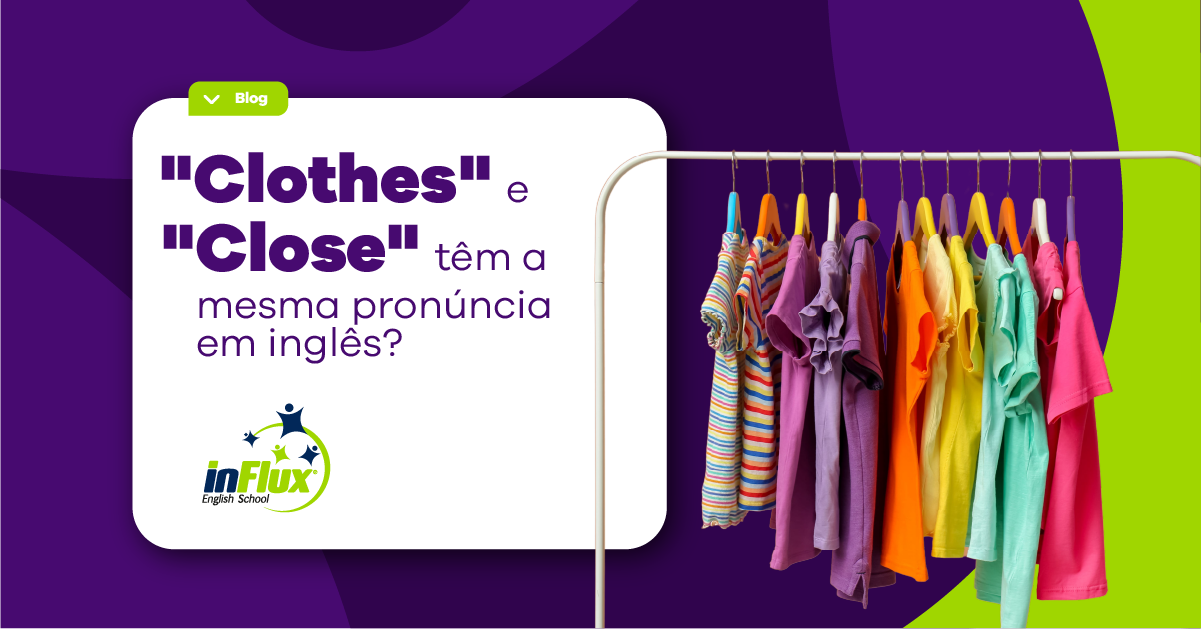 “Clothes” e “close” têm a mesma pronúncia em inglês?