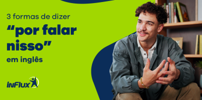 3 formas de dizer “por falar nisso” em inglês