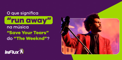O que significa "run away" na música "Save your tears" do The Weekend